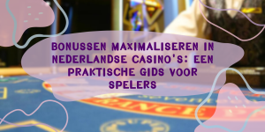 Bonussen maximaliseren in Nederlandse casino's: een praktische gids voor spelers