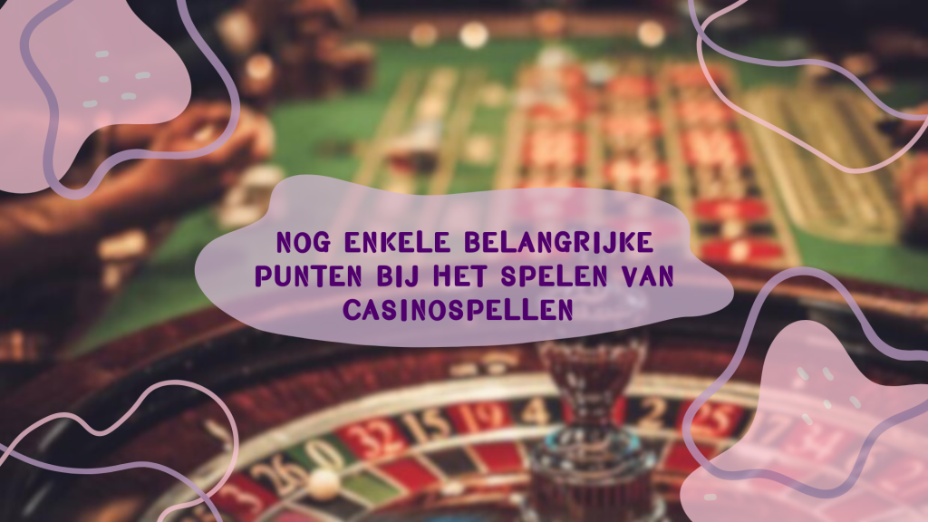 Nog enkele belangrijke punten bij het spelen van casinospellen 