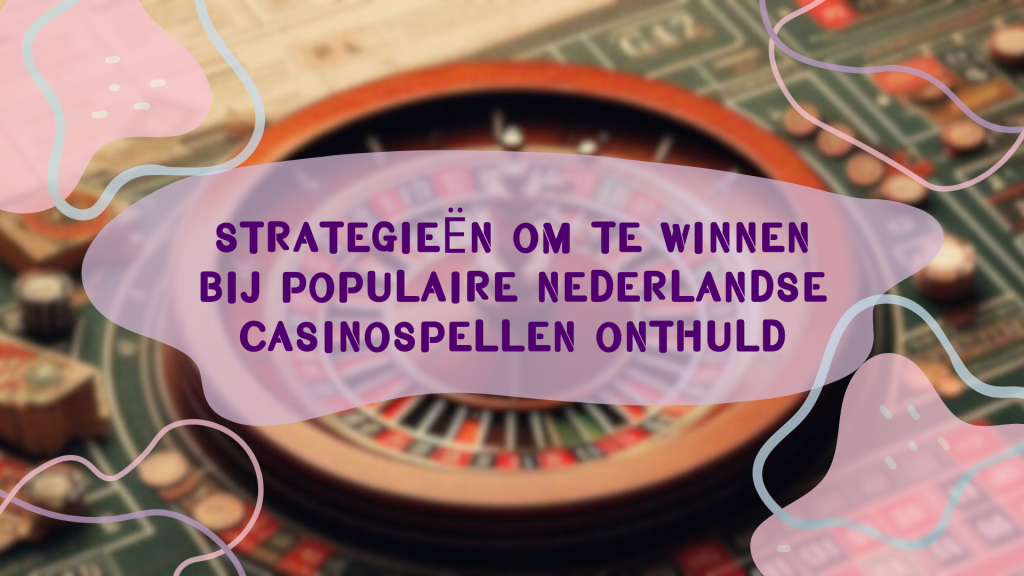 Strategieën om te winnen bij populaire Nederlandse casinospellen onthuld