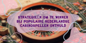 Strategieën om te winnen bij populaire Nederlandse casinospellen onthuld