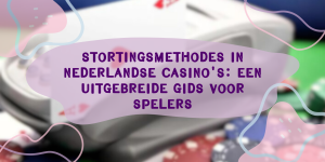 Stortingsmethodes in Nederlandse casino's: Een uitgebreide gids voor spelers