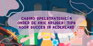 Casino spelstrategieën onder de knie krijgen: Tips voor succes in Nederland