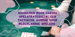Navigeren door casino spelstrategieën: Een tactische aanpak voor Nederlandse spelers