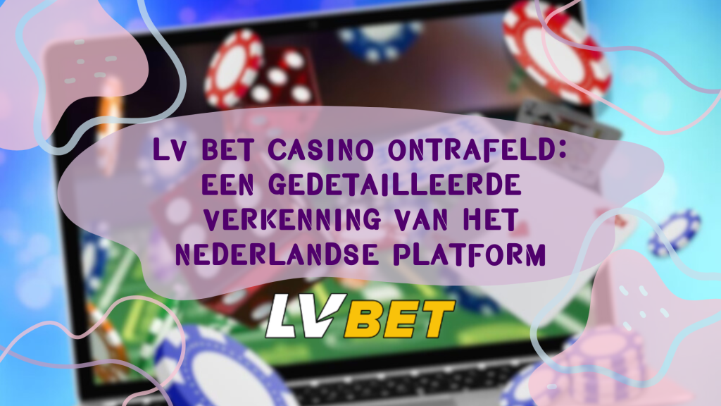 LV Bet Casino ontrafeld: Een gedetailleerde verkenning van het Nederlandse platform