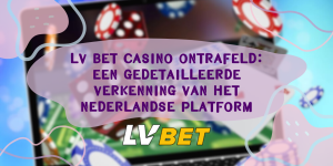 LV Bet Casino ontrafeld: Een gedetailleerde verkenning van het Nederlandse platform