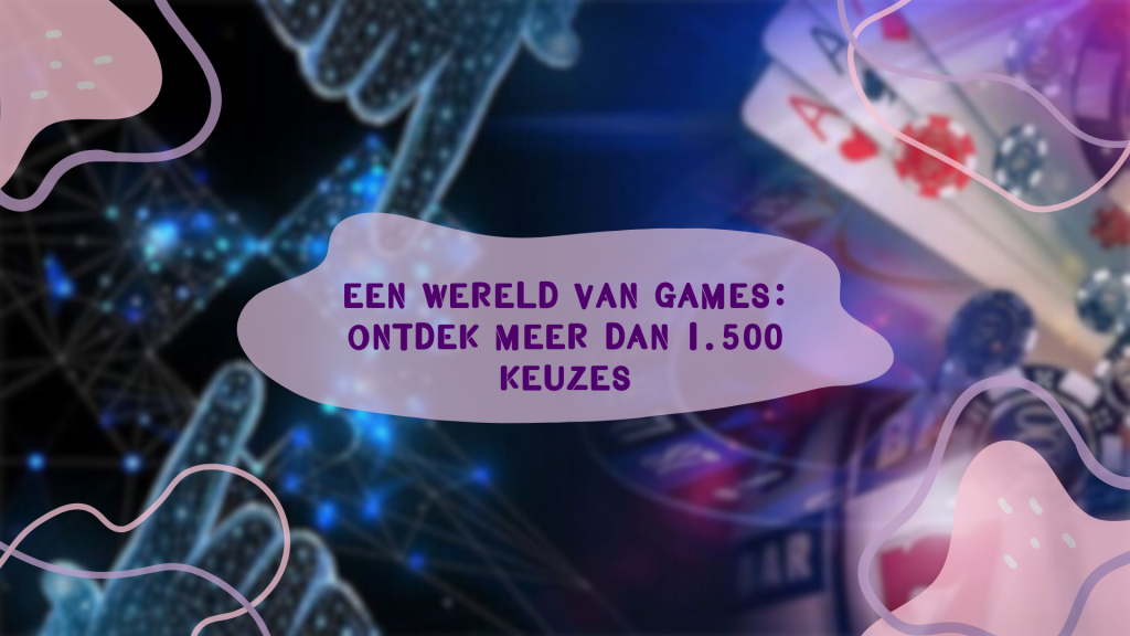 Een wereld van games: Ontdek meer dan 1.500 keuzes