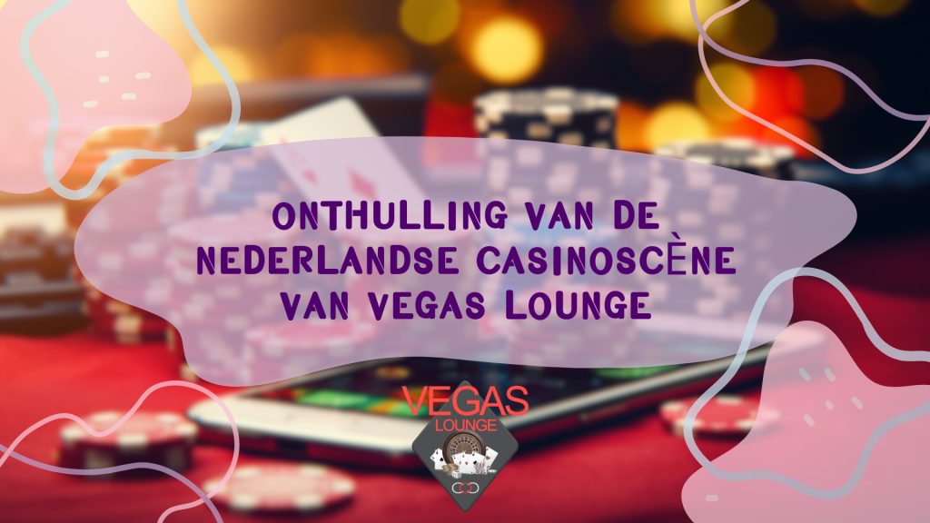 Onthulling van de Nederlandse casinoscène van Vegas Lounge