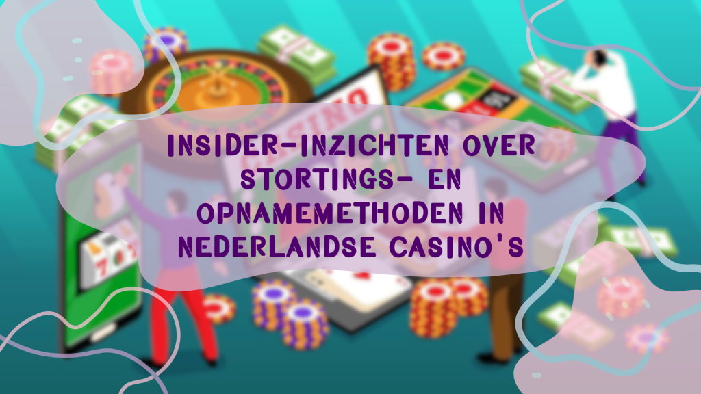 Insider-inzichten over stortings- en opnamemethoden in Nederlandse casino's